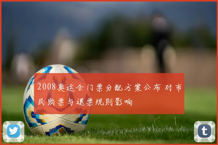 2008奥运会门票分配方案公布 对市民购票与退票规则影响