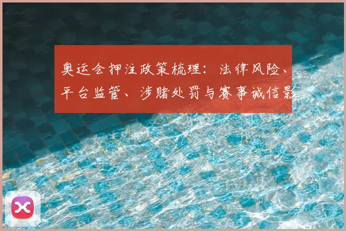 奥运会押注政策梳理：法律风险、平台监管、涉赌处罚与赛事诚信影响分析